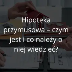 Hipoteka przymusowa w kwocie czy do kwoty – co musisz wiedzieć?